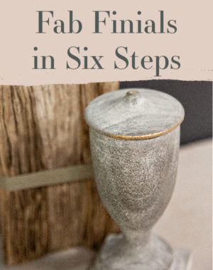 Maker Monday: Fab Finials in Six Steps-One of the most fun and versatile pieces you can have in your “DIY repertoire” are finials.